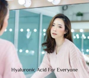 Hyaluronic Acid For Everyone