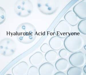 Hyaluronic Acid For Everyone