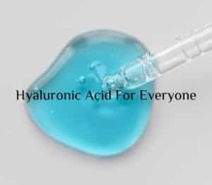 Hyaluronic Acid For Everyone