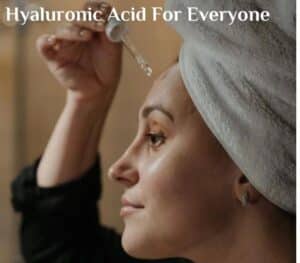 Hyaluronic Acid For Everyone